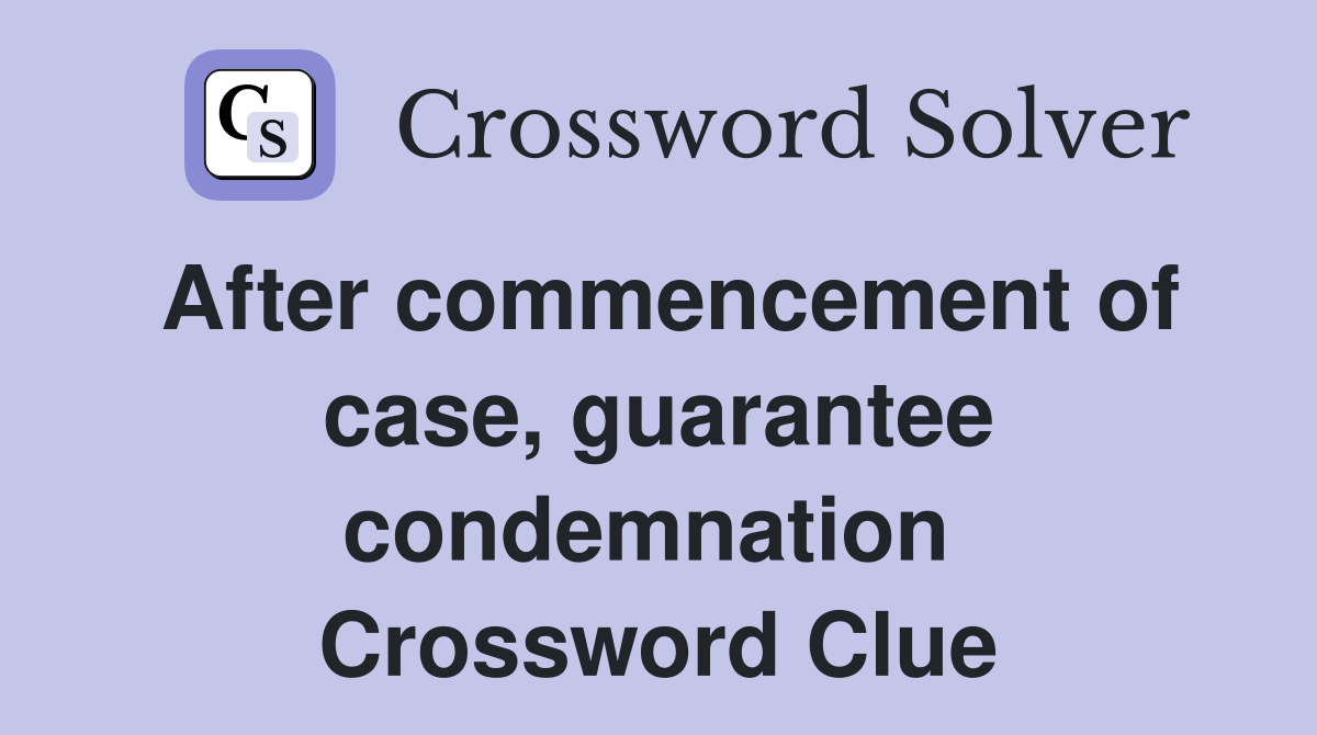 After commencement of case, guarantee condemnation  Crossword Clue