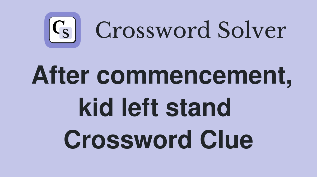 After commencement, kid left stand  Crossword Clue