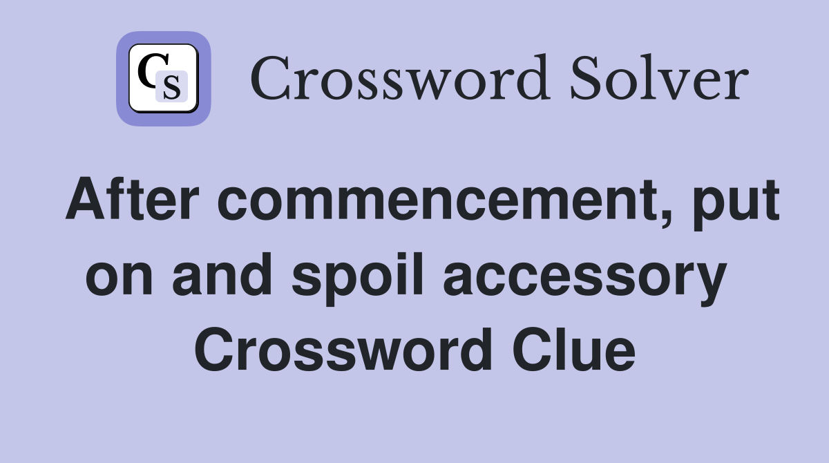 After commencement, put on and spoil accessory  Crossword Clue