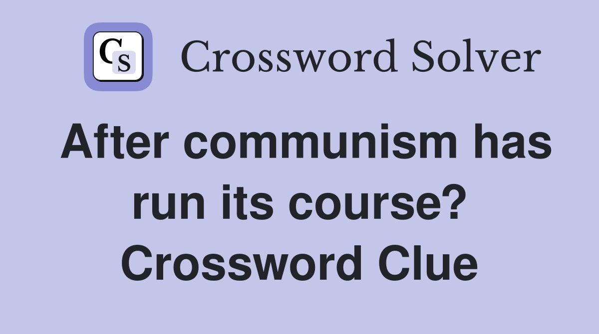 After communism has run its course? Crossword Clue