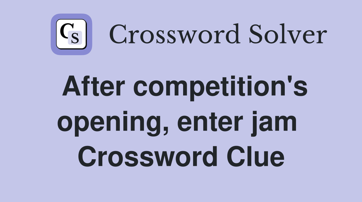 After competition's opening, enter jam  Crossword Clue