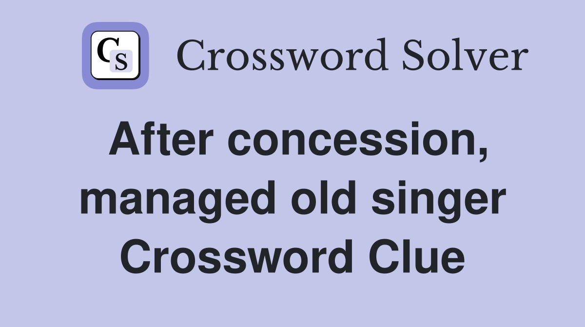 After concession, managed old singer Crossword Clue