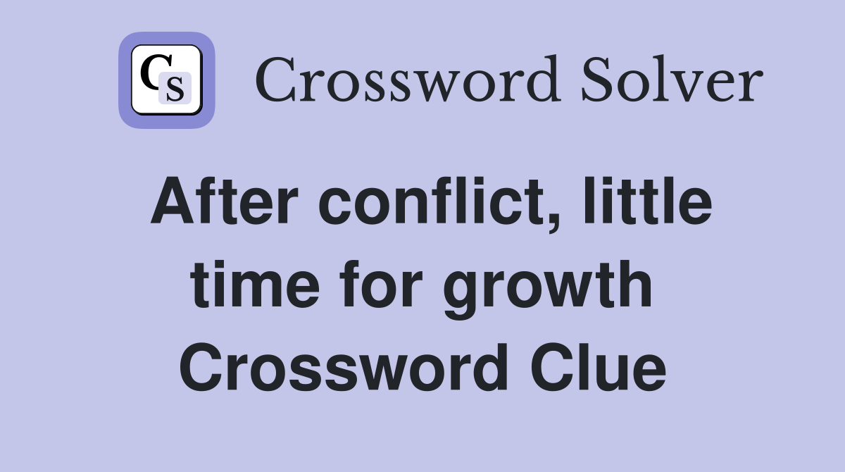 After conflict, little time for growth Crossword Clue