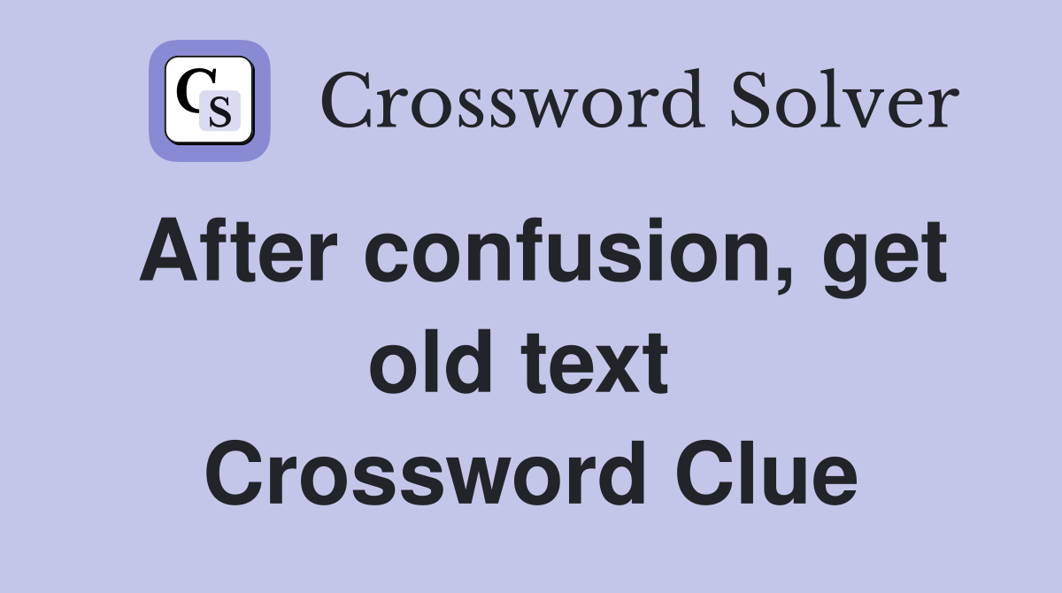 After confusion, get old text  Crossword Clue