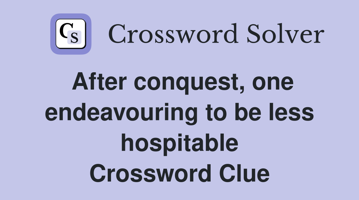 After conquest, one endeavouring to be less hospitable Crossword Clue