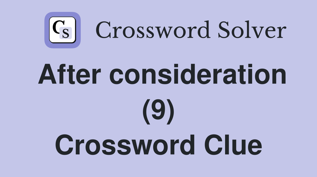 After consideration (9) Crossword Clue
