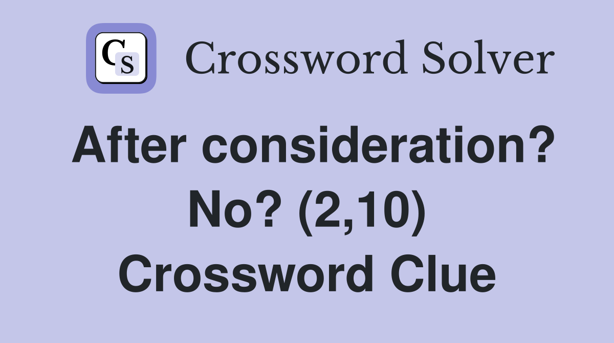 After consideration? No? (2,10) Crossword Clue