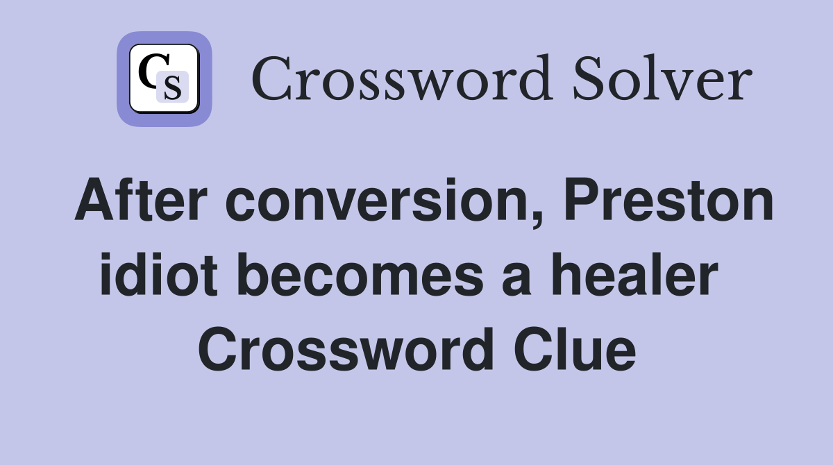After conversion, Preston idiot becomes a healer  Crossword Clue