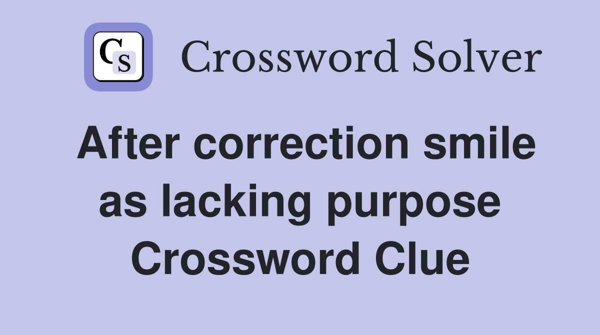 After correction smile as lacking purpose Crossword Clue