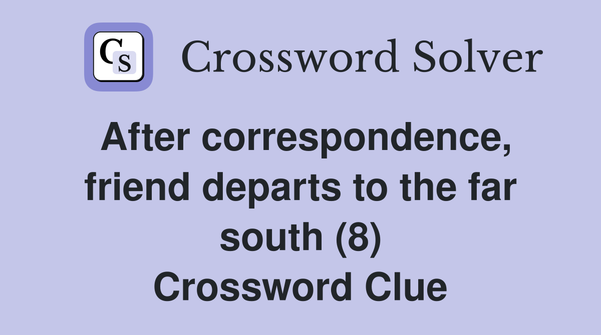 After correspondence, friend departs to the far south (8) Crossword Clue