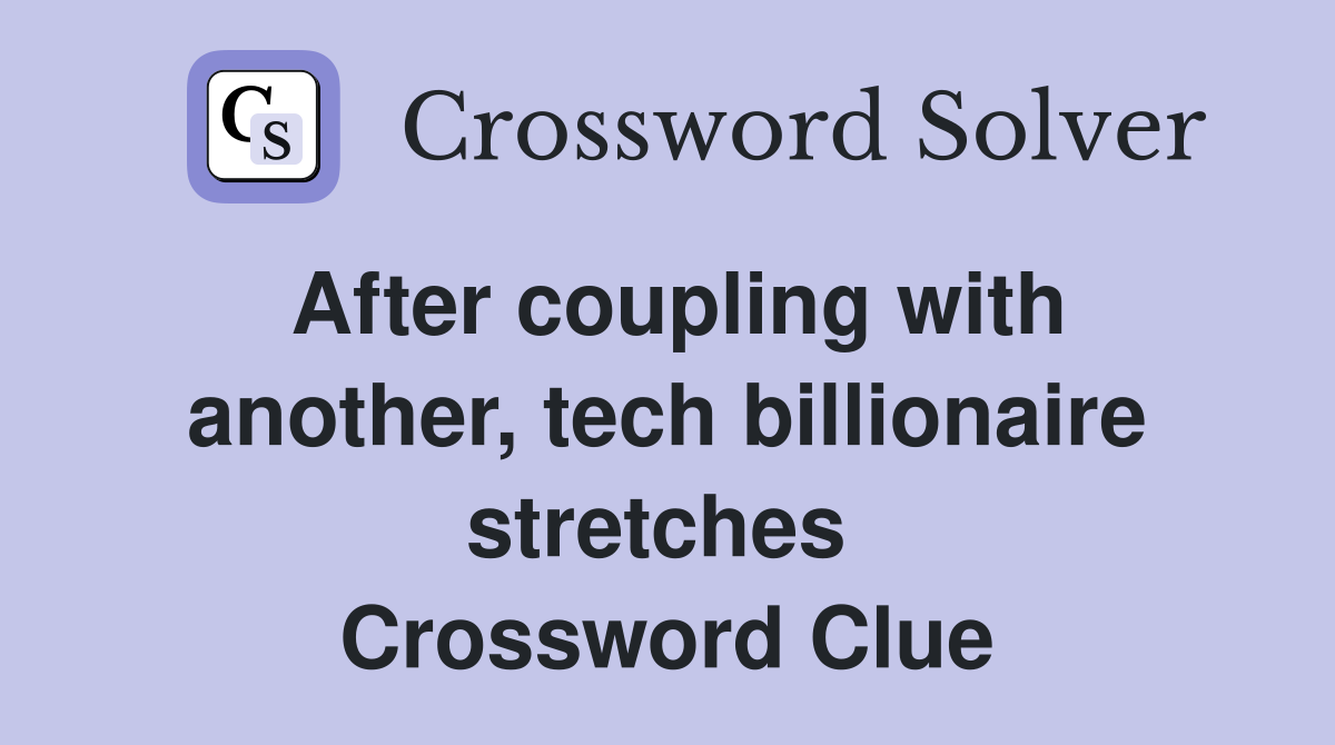 After coupling with another, tech billionaire stretches  Crossword Clue