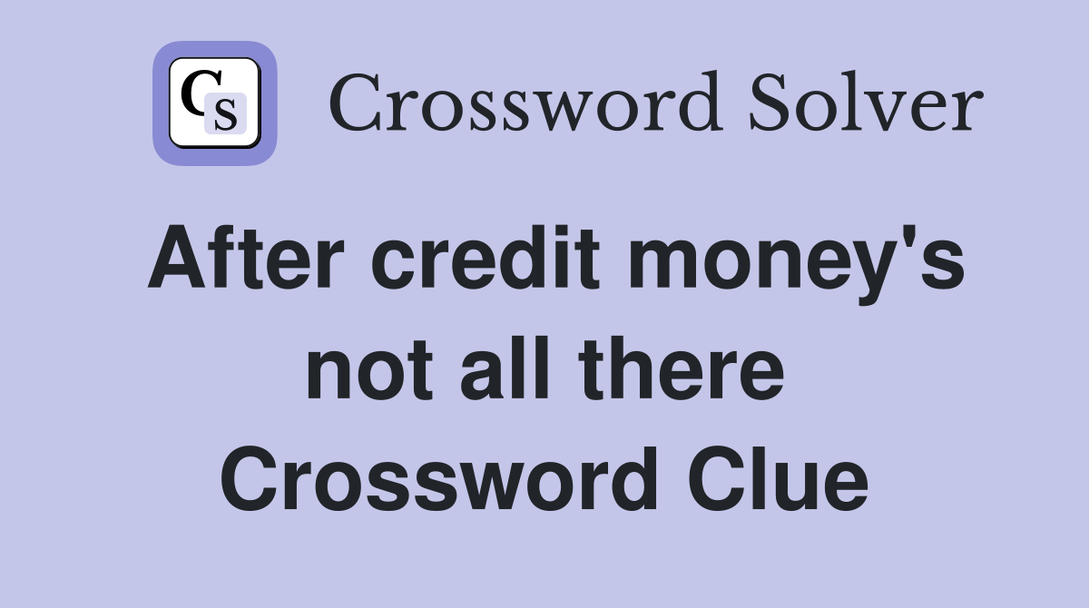 After credit money's not all there Crossword Clue