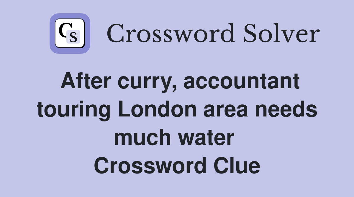 After curry, accountant touring London area needs much water  Crossword Clue