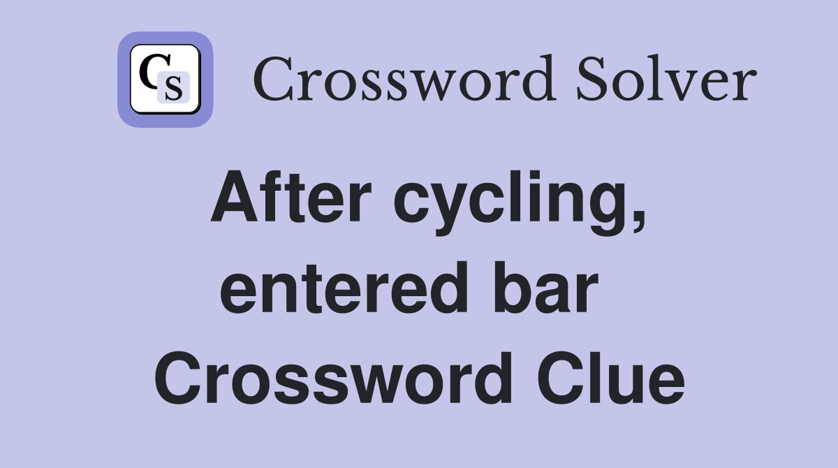 After cycling, entered bar  Crossword Clue