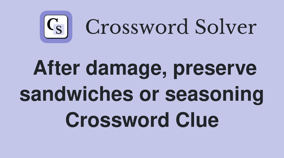 After damage, preserve sandwiches or seasoning Crossword Clue