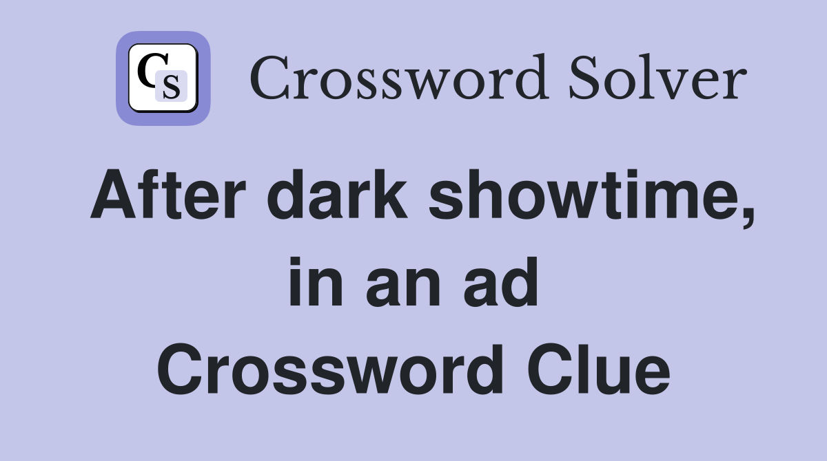 After dark showtime, in an ad Crossword Clue