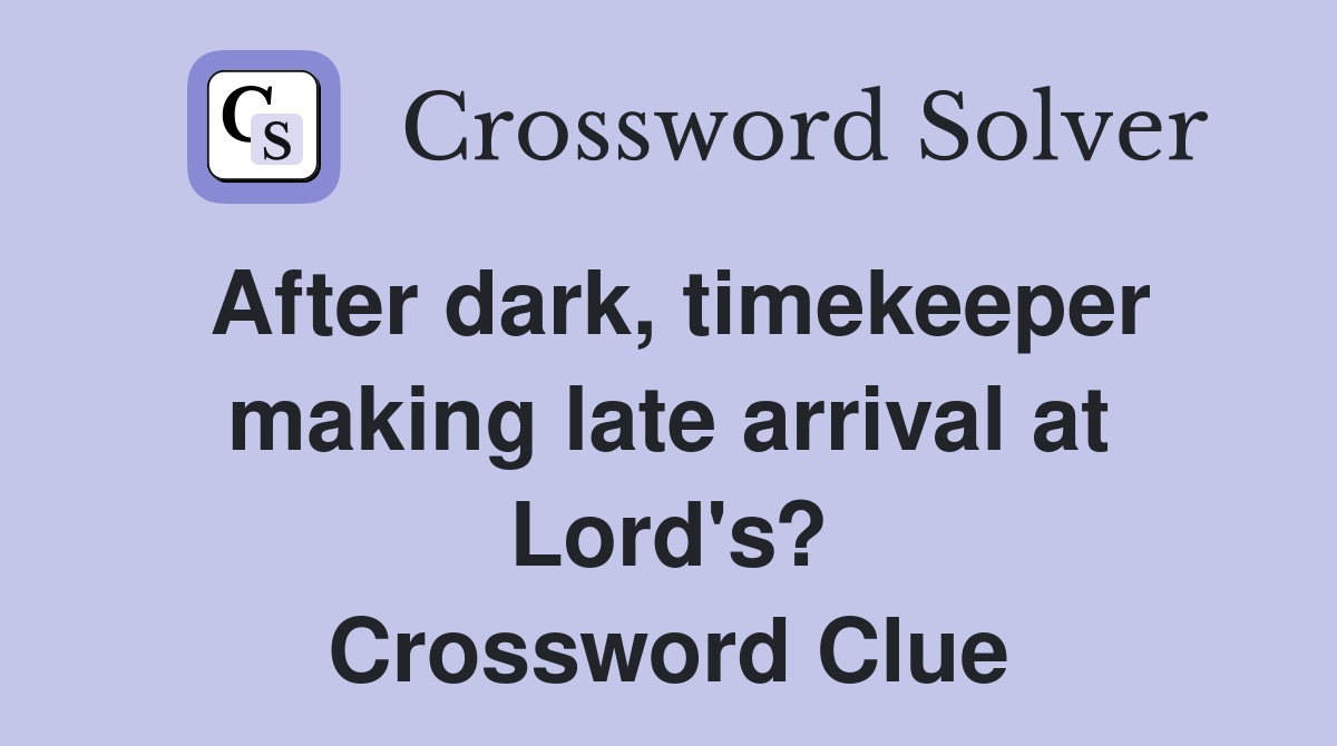 After dark, timekeeper making late arrival at Lord's? Crossword Clue