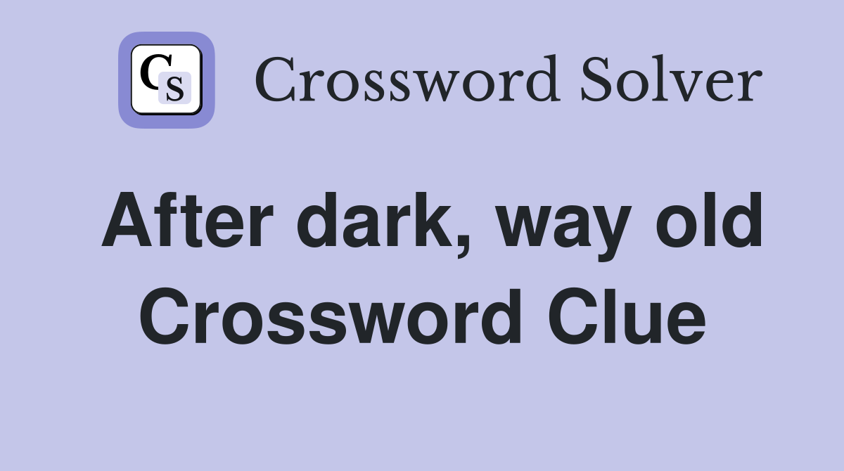 After dark, way old Crossword Clue