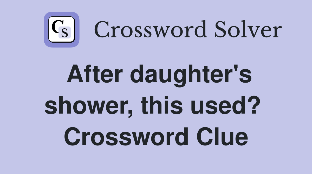 After daughter's shower, this used?  Crossword Clue