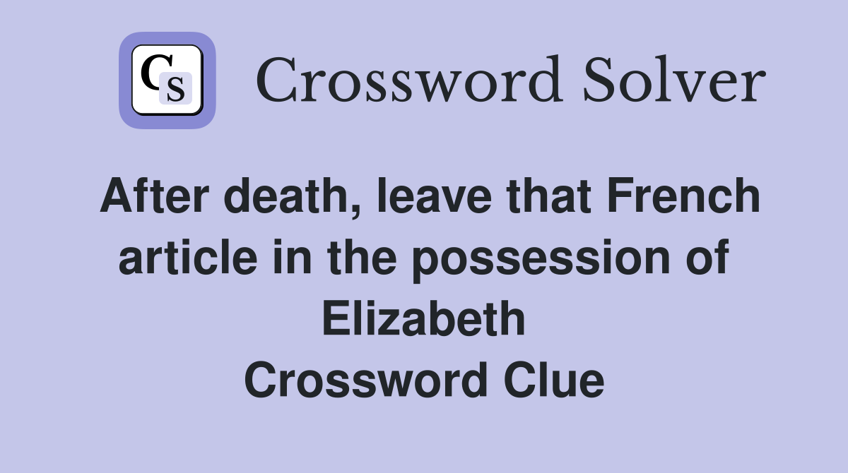 After death, leave that French article in the possession of Elizabeth Crossword Clue