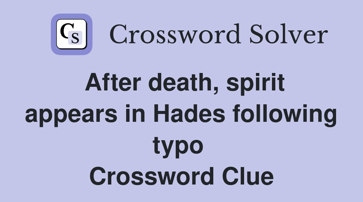 After death, spirit appears in Hades following typo  Crossword Clue