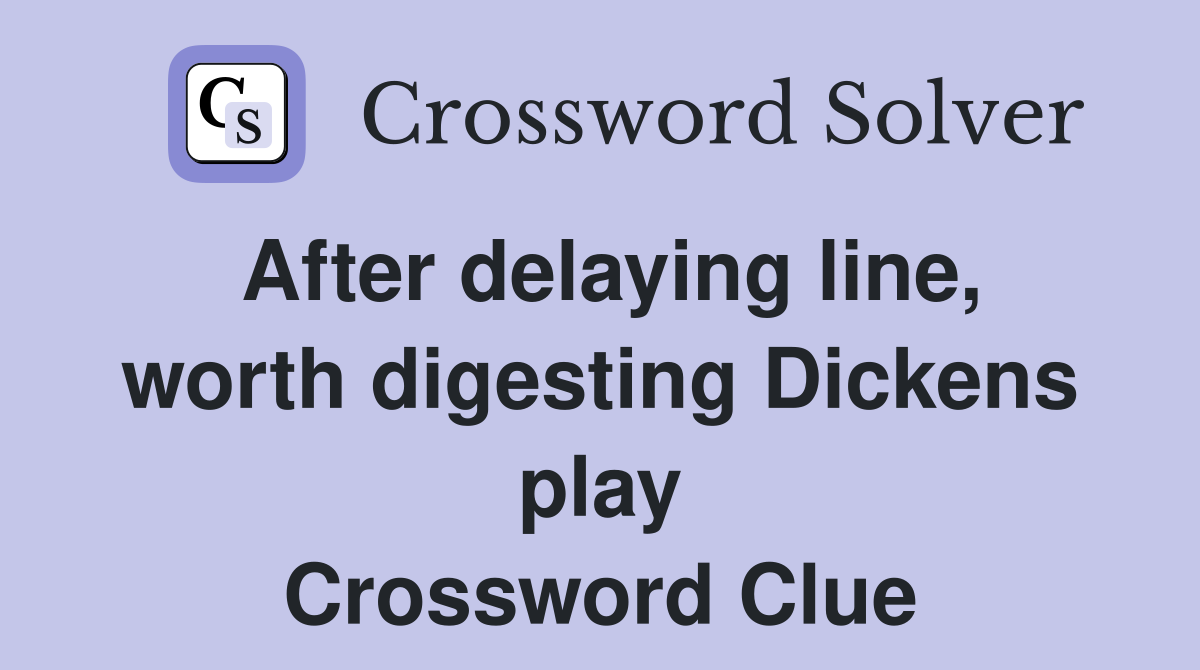 After delaying line, worth digesting Dickens play Crossword Clue