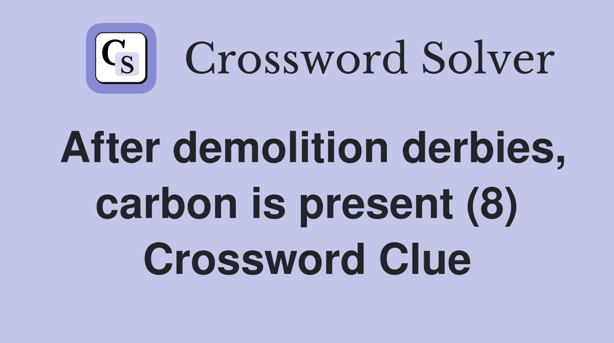 After demolition derbies, carbon is present (8) Crossword Clue