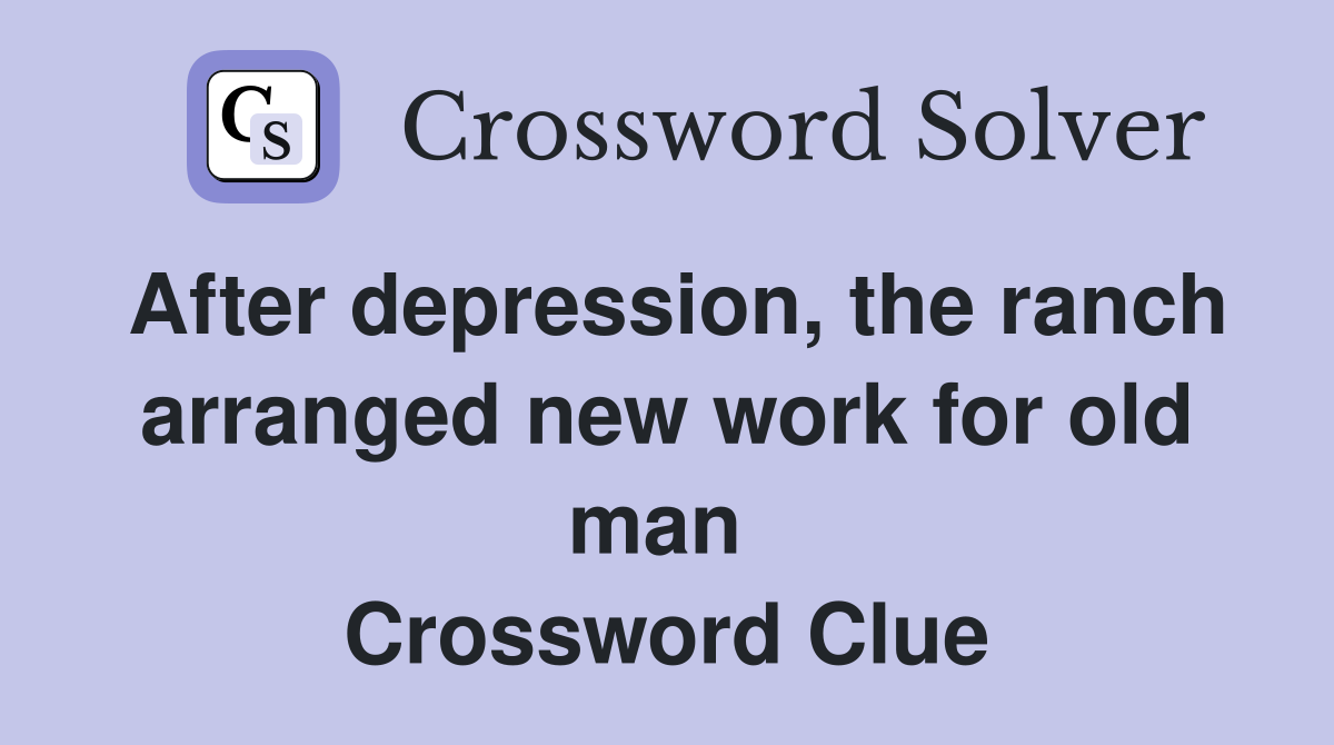 After depression, the ranch arranged new work for old man  Crossword Clue