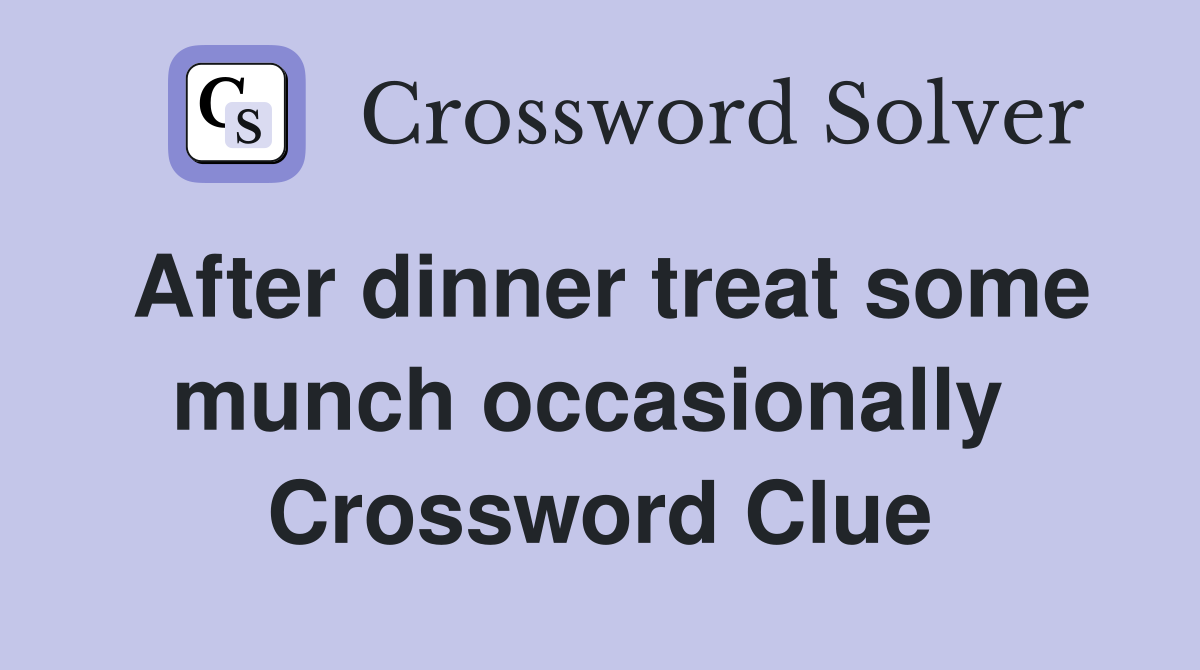 After dinner treat some munch occasionally  Crossword Clue