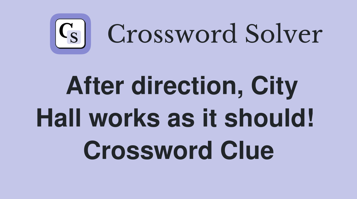 After direction, City Hall works as it should!  Crossword Clue