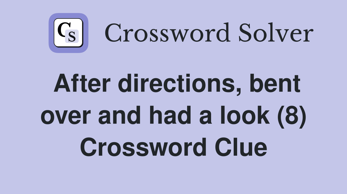 After directions, bent over and had a look (8) Crossword Clue
