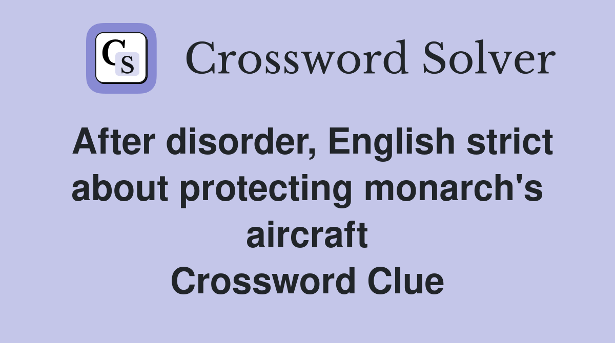 After disorder, English strict about protecting monarch's aircraft Crossword Clue