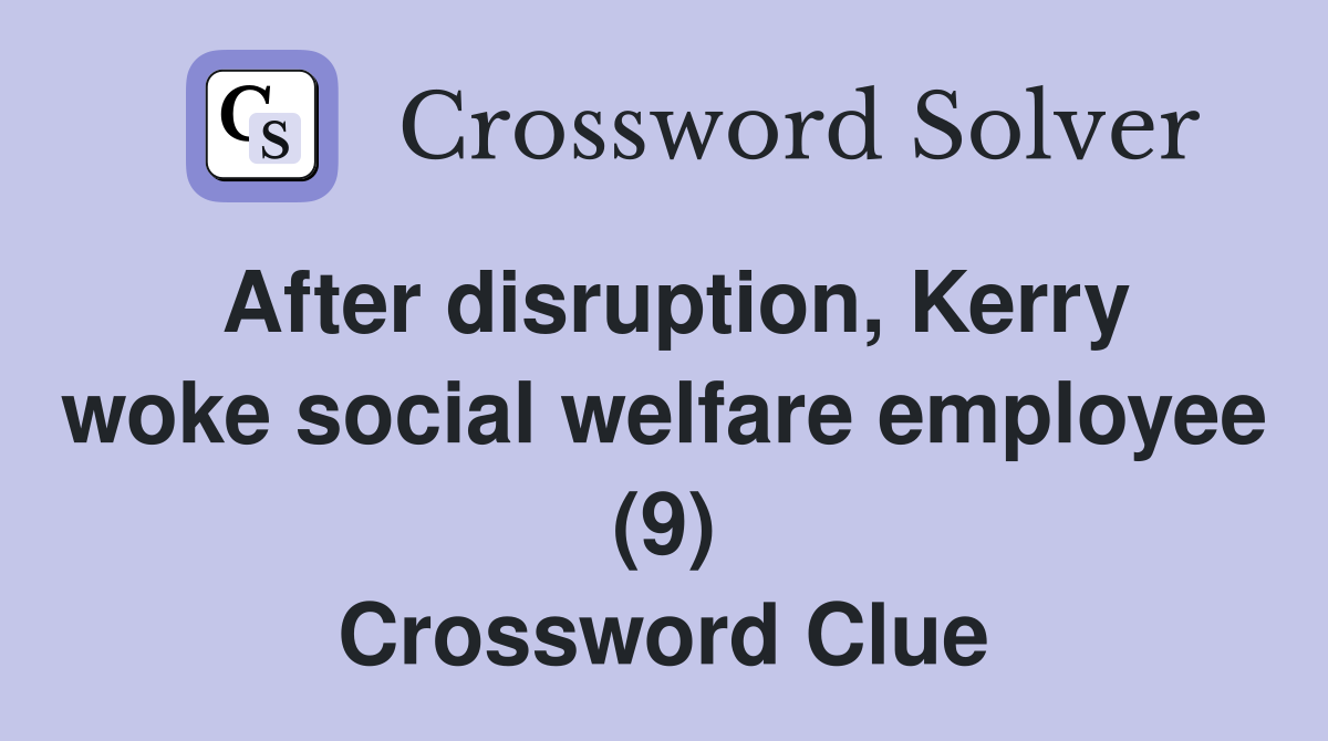After disruption, Kerry woke social welfare employee (9) Crossword Clue
