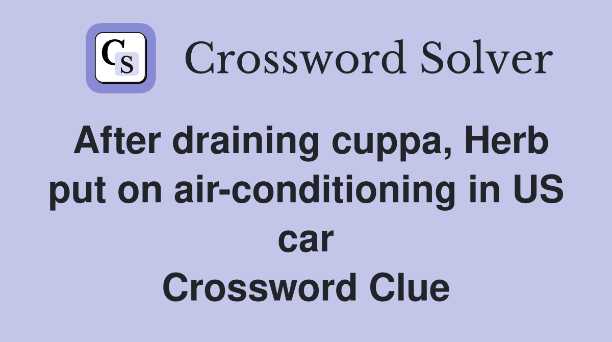 After draining cuppa, Herb put on air-conditioning in US car Crossword Clue