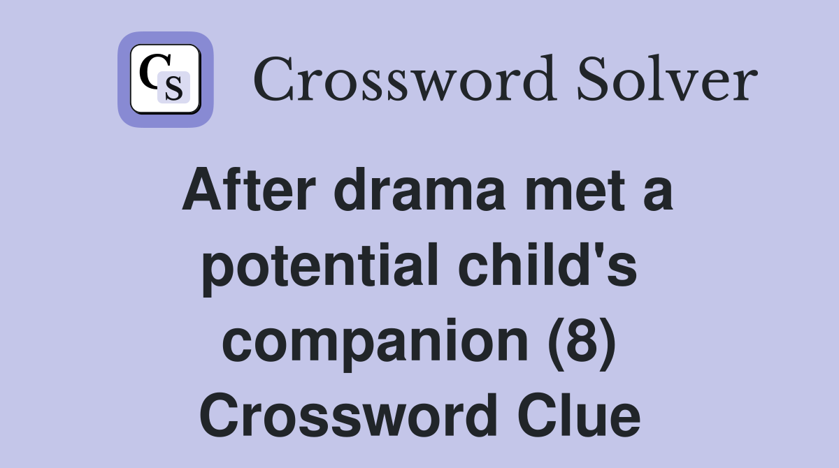 After drama met a potential child's companion (8) Crossword Clue