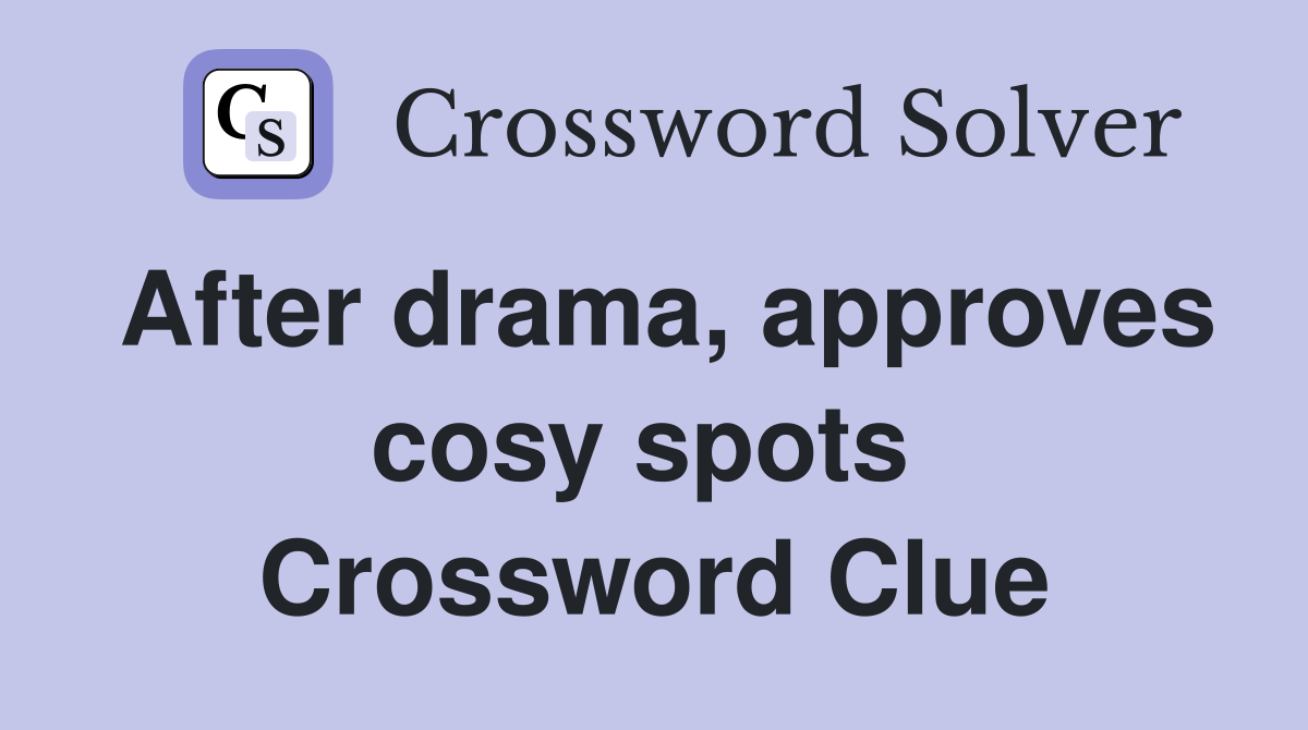 After drama, approves cosy spots  Crossword Clue