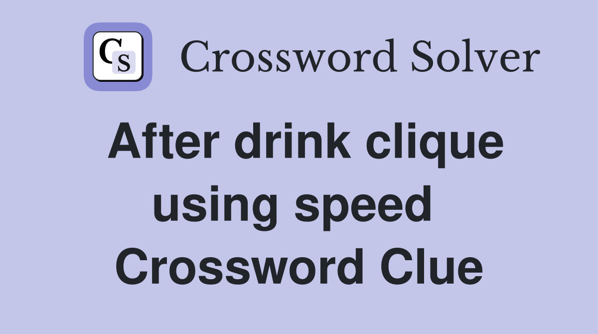 After drink clique using speed  Crossword Clue