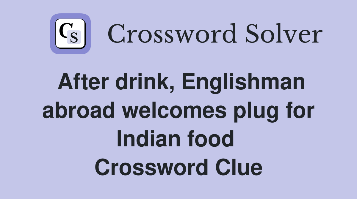 After drink, Englishman abroad welcomes plug for Indian food  Crossword Clue