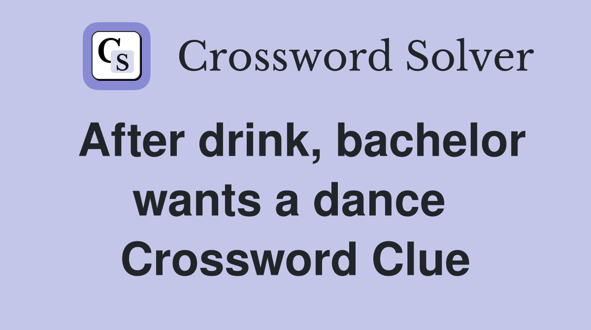 After drink, bachelor wants a dance  Crossword Clue