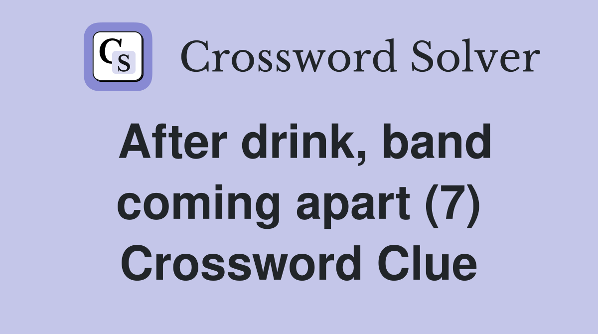 After drink, band coming apart (7) Crossword Clue