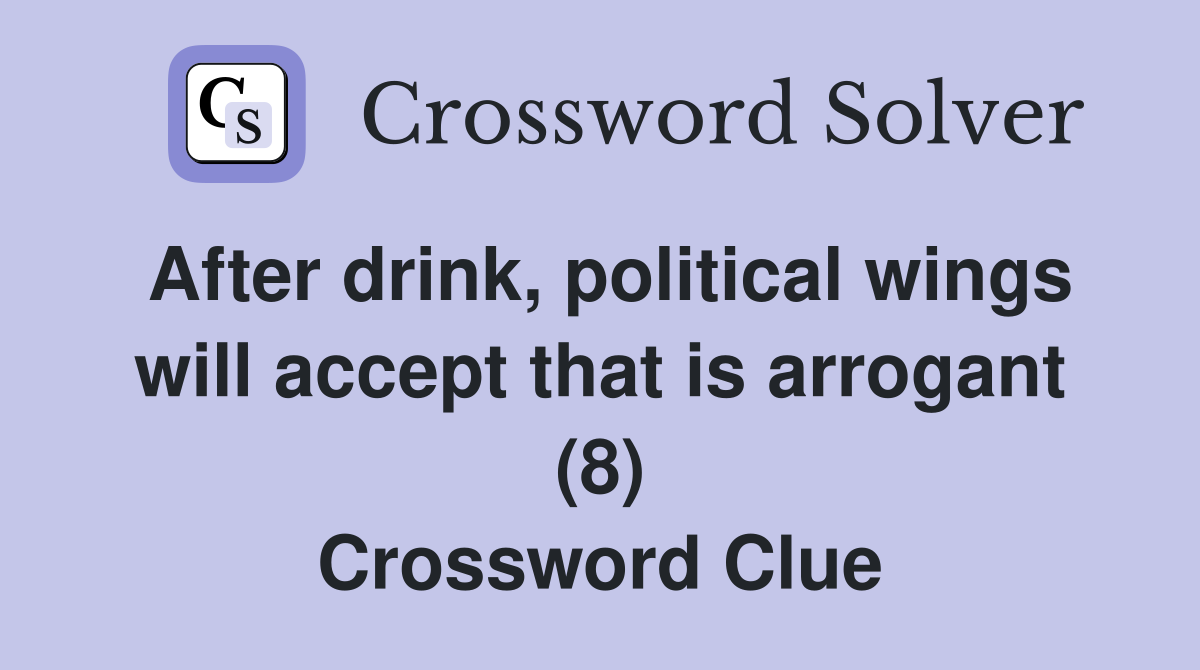 After drink, political wings will accept that is arrogant (8) Crossword Clue
