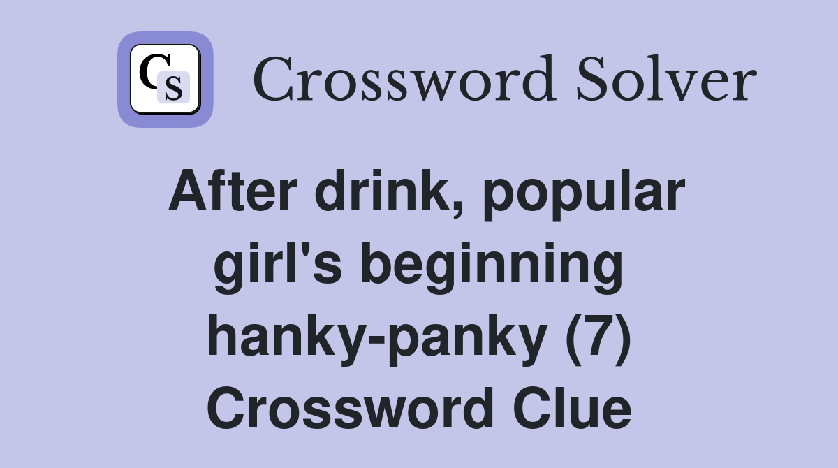After drink, popular girl's beginning hanky-panky (7) Crossword Clue