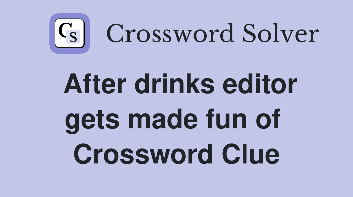After drinks editor gets made fun of  Crossword Clue