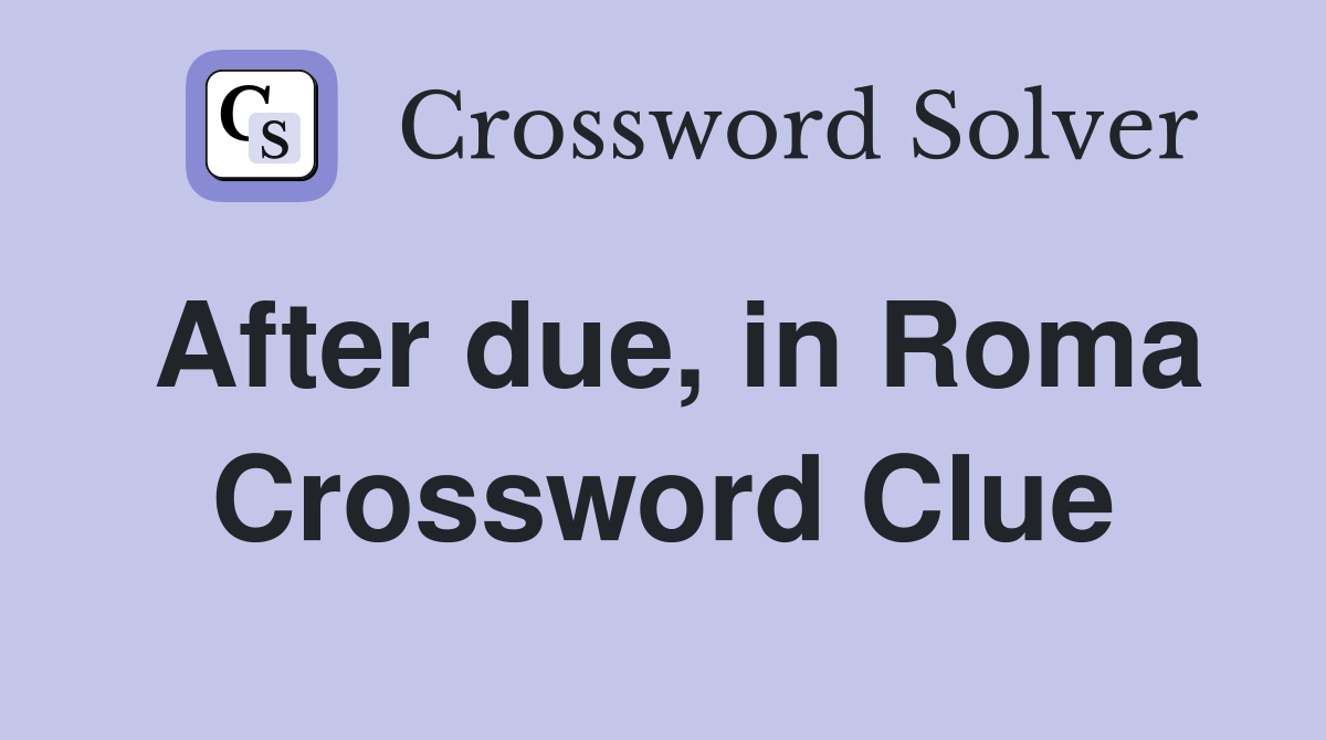 After due, in Roma Crossword Clue