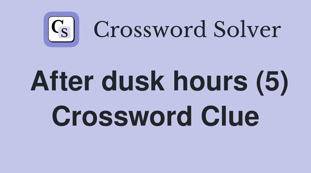 After dusk hours (5) Crossword Clue