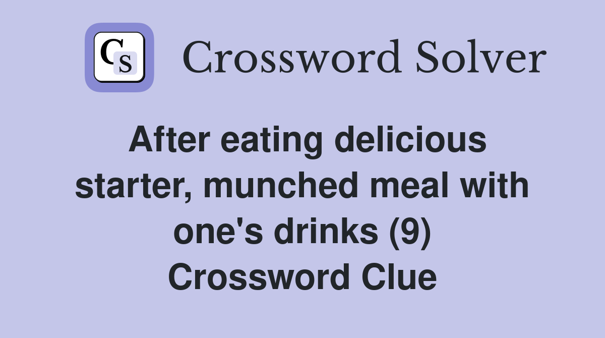 After eating delicious starter, munched meal with one's drinks (9) Crossword Clue