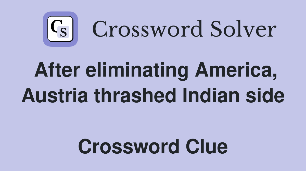 After eliminating America, Austria thrashed Indian side  Crossword Clue