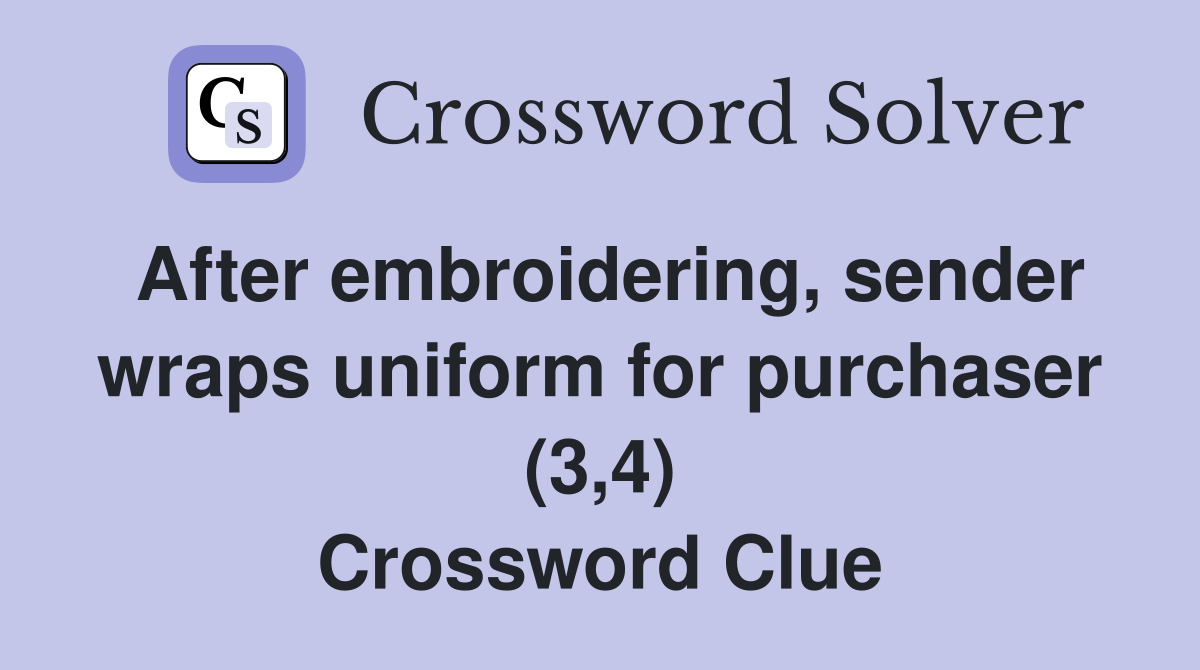 After embroidering, sender wraps uniform for purchaser (3,4) Crossword Clue