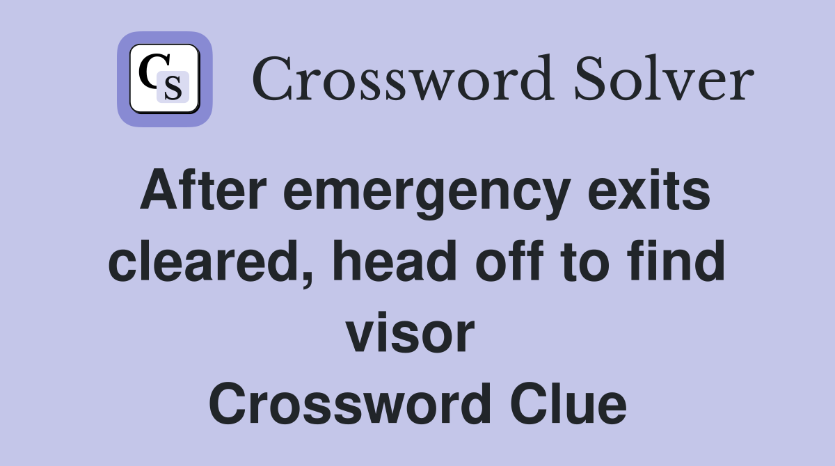 After emergency exits cleared, head off to find visor  Crossword Clue