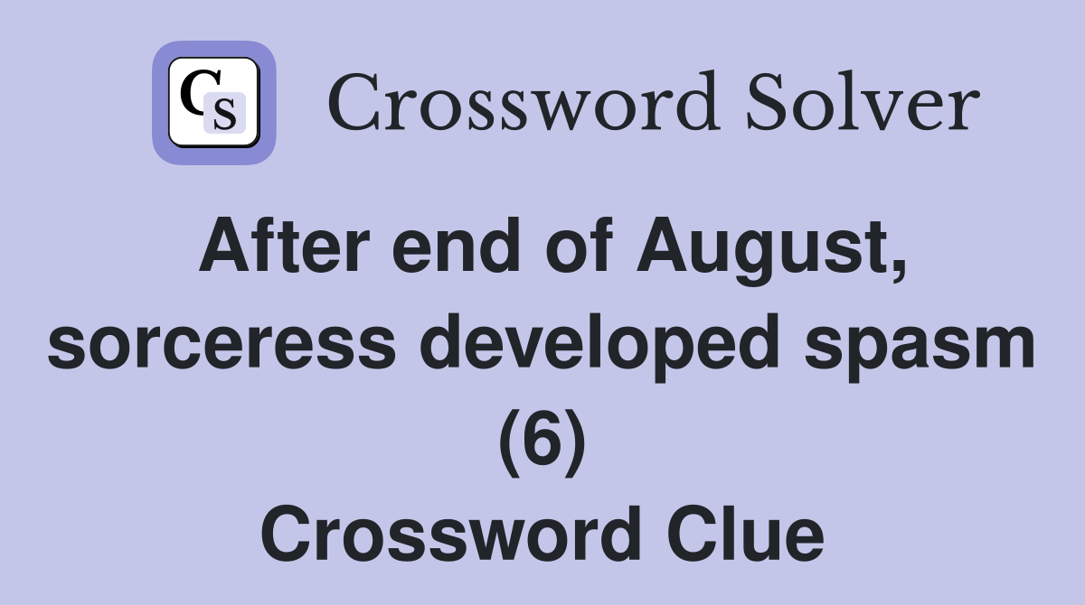 After end of August, sorceress developed spasm (6) Crossword Clue